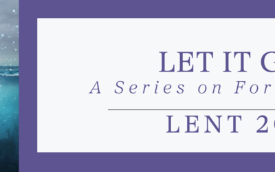 Let It Go, A Series on Forgiveness – Lent 2024