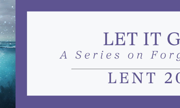 Let It Go, A Series on Forgiveness – Lent 2024