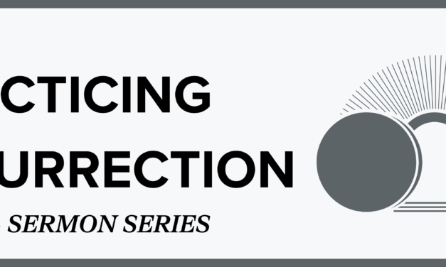 Practicing Resurrection – April Sermon Series